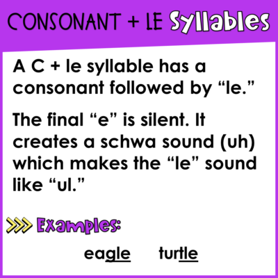 A C + le syllable has a consonant followed by “le.” The final “e” is silent. It creates a schwa sound (uh) which makes the “le” sound like “ul.”